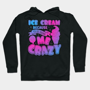 Ice Cream Because You Are Driving Me Crazy Funny Ice Cream Hoodie